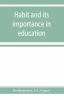 Habit and its importance in education; an essay in pedagogical psychology