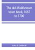 The old Middletown town book 1667 to 1700; The records of Quaker marriages at Shrewsbury 1667 to 1731; The burying grounds of old Monmouth