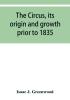 The circus its origin and growth prior to 1835 with a sketch of negro minstrelsy