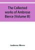 The collected works of Ambrose Bierce (Volume III)