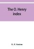 The O. Henry index containing some little pictures of O. Henry together with an alphabetical guide to his complete works