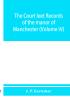 The Court leet records of the manor of Manchester from the year 1552 to the year 1686 and from the year 1731 to the year 1846 (Volume IV)