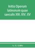 Initia operum latinorum quae saeculis XIII. XIV. XV. attribuuntur secundum ordinem alphabeti disposita