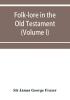 Folk-lore in the Old Testament; studies in comparative religion legend and law (Volume I)