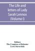 The life and letters of Lady Sarah Lennox 1745-1826 daughter of Charles 2nd duke of Richmond and successively the wife of Sir Thomas Charles Bunbury Bart. and of the Hon