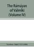 The RáMáYan Of VáLmíKi (Volume Iv)