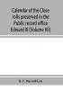 Calendar of the Close rolls preserved in the Public record office prepared under the superintendence of the deputy keeper of the records Edward III (Volume VII) A.D. 1343-1346.