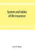 System and tables of life insurance : A treatise developed from the experience and records of thirty American life offices under the direction of a committee of actuaries