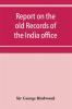 Report on the old records of the India office with supplementary note and appendices