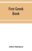 First Greek book; comprising an outline of the forms and inflections of the language a complete analytical syntax and an introductory Greek reader. With notes and vocabularies