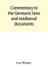 Commentary to the Germanic laws and mediaeval documents