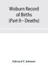 Woburn Record of Births Deaths and Marriages from 1640 to 1873. (Part II-- Deaths)