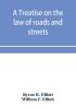 A treatise on the law of roads and streets