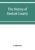 The history of Keokuk County Iowa containing a history of the county its cities towns &c. a biographical directory of its citizens war record of its volunteers in the late rebellion history of the Northwest history of Iowa map of Keokuk County