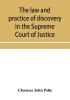 The law and practice of discovery in the Supreme Court of Justice with an appendix of forms orders etc.