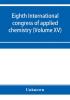 Eighth International congress of applied chemistry Washington and New York September 4 to 13 1912 (Volume XV)