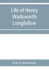 Life of Henry Wadsworth Longfellow