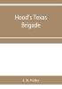 Hood's Texas brigade its marches its battles its achievements