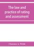 The law and practice of rating and assessment an handbook for overseers members of assessment committees surveyors and others interested in rating and valuation