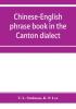 Chinese-English phrase book in the Canton dialect or Dialogues on ordinary and familiar subjects for the use of Chinese resident in America and of Americans desirous of learning the Chinese language