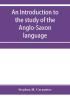 An introduction to the study of the Anglo-Saxon language comprising an elementary grammar selections for reading with explanatory notes and a vocabulary