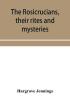 The Rosicrucians their rites and mysteries; with chapters on the ancient fire- and serpent-worshipers and explanations of the mystic symbols represented in the monuments and talismans of the primeval philosophers