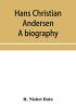 Hans Christian Andersen; a biography