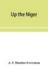 Up the Niger; Narrative of Major Claude Macdonald's Mission to the Niger and Benue Revers west Africa.