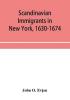 Scandinavian immigrants in New York 1630-1674; with appendices on Scandinavians in Mexico and South America 1532-1640 Scandinavians in Canada 1619-1620 Some Scandinavians in New York in the eighteenth century German immigrants in New York 1630-1674