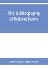 The bibliography of Robert Burns with biographical and bibliographical notes and sketches of Burns clubs monuments and statues