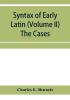 Syntax of early Latin (Volume II) The Cases