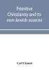 Primitive Christianity and its non-Jewish sources