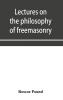 Lectures on the philosophy of freemasonry