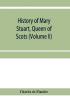 History of Mary Stuart Queen of Scots (Volume II)