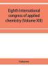 Eighth International congress of applied chemistry Washington and New York September 4 to 13 1912 Section Via Starch Cellulose and Paper (Volume XIII)