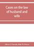 Cases on the law of husband and wife