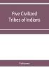 Five civilized tribes of Indians. Hearings before the Committee on Indian Affairs of the House of Representatives on H.R. 108 to confer upon the Superintendent of the Five Civilized Tribes certain jurisdiction