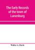 The early records of the town of Lunenburg Massachusetts including that part which is now Fitchburg; 1719-1764. A complete transcript of the town meetings and selectmen's records contained in the first two books of the general records of the town; also