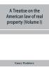 A treatise on the American law of real property (Volume I)