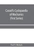 Cassell's cyclopaedia of mechanics : containing receipts processes and memoranda for workshop use based on personal experience and expert knowledge (First Series)