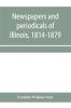 Newspapers and periodicals of Illinois 1814-1879