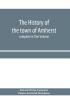 The history of the town of Amherst Massachusetts Part I.– General History of the town. Part II.– Town Meeting Records. complete in One Volume