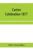 Carton Celebration 1877. Catalogue of the loan collection of antiquities curiosities and appliances connected with the art of printing