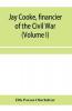 Jay Cooke financier of the Civil War (Volume I)