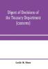 Digest of decisions of the Treasury Department (customs) and of the Board of U.S. General Appraisers rendered during calendar years 1898 to 1903 inclusive under various acts of Congress