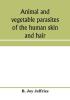 Animal and vegetable parasites of the human skin and hair