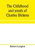 The childhood and youth of Charles Dickens; with retrospective notes and elucidations from his books and letters