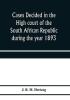 Cases decided in the High court of the South African republic during the year 1893