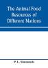 The animal food resources of different nations with mention of some of the special dainties of various people derived from the animal kingdom