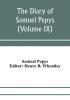 The diary of Samuel Pepys; Pepysiana or Additional Notes on the Particulars of pepys's life and on some passages in the Diary (Volume IX)